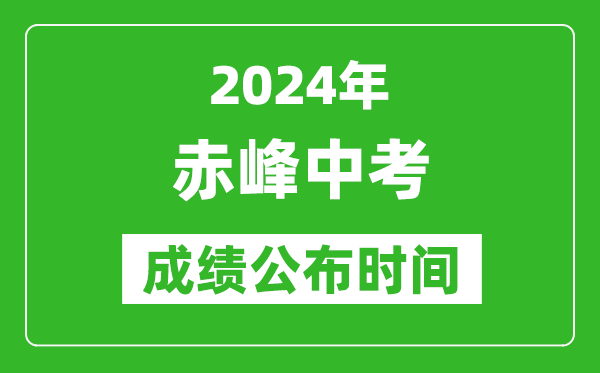 赤峰中考成绩公布时间2024年具体时间是几月几号？