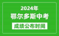 鄂尔多斯中考成绩公布时间2024年具体时间是几月几号？