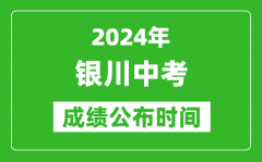 银川中考成绩公布时间2024年具体时间是几月几号？