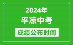 平凉中考成绩公布时间2024年具体时间是几月几号？