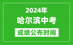 哈尔滨中考成绩公布时间2024年具体时间是几月几号？