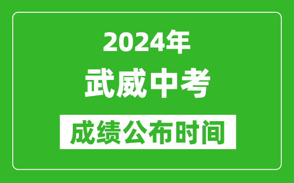 武威中考成绩公布时间2024年具体时间是几月几号？