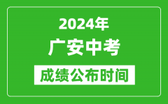 广安中考成绩公布时间2024年具体时间是几月几号？