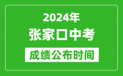 张家口中考成绩公布时间2024年具体时间是几月几号？