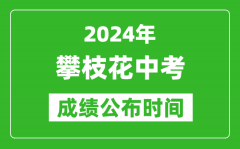 攀枝花中考成绩公布时间2024年具体时间是几月几号？