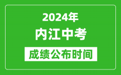 内江中考成绩公布时间2024年具体时间是几月几号？