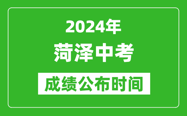 菏泽中考成绩公布时间2024年具体时间是几月几号？