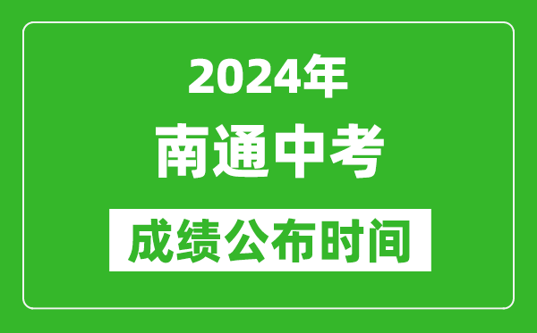 南通中考成绩公布时间2024年具体时间是几月几号？