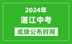 湛江中考成绩公布时间2024年具体时间是几月几号？