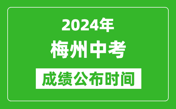 梅州中考成绩公布时间2024年具体时间是几月几号？