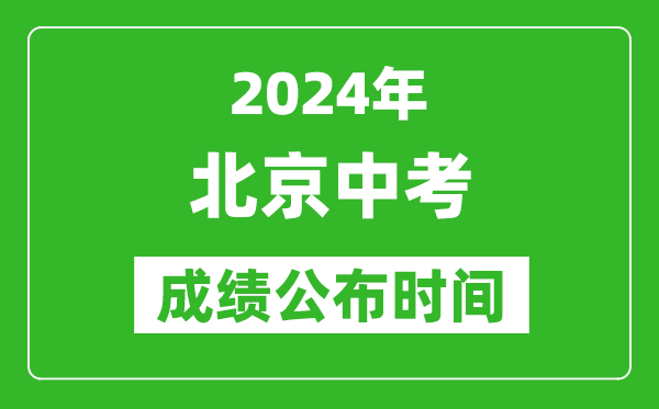 北京中考成绩公布时间2024年具体时间是几月几号？