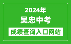 2024年吴忠中考成绩查询入口网站（http://www.wzzhongkao.cn/）