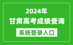 2024甘肃高考成绩查询系统登录入口（https://www.ganseea.cn/）