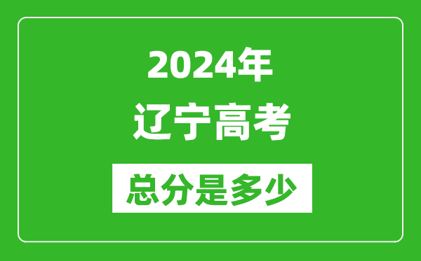 2024年辽宁高考总分是多少,辽宁高考各科目分值设置