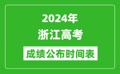 2024年浙江高考成绩公布时间表（具体几点钟可以查询）