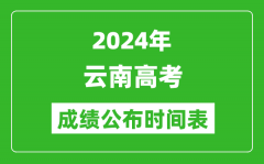 2024年云南高考成绩公布时间表（具体几点钟可以查询）