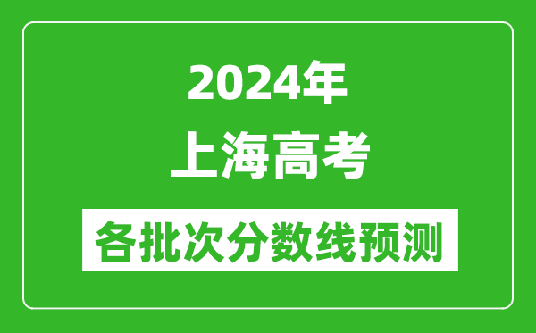 2024上海高考各批次分数线预测（附历年录取分数线）