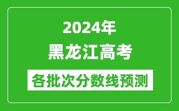 2024黑龙江高考各批次分数线预测（附历年录取分数线）