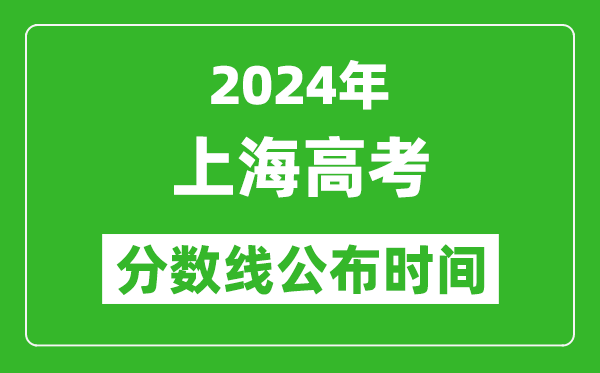 上海高考分数线公布时间2024年具体时间是几号？