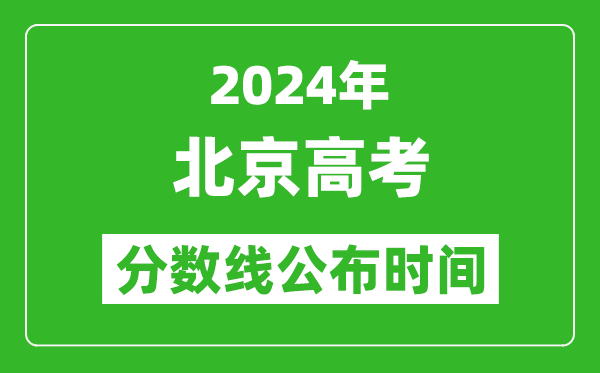 北京高考分数线公布时间2024年具体时间是几号？