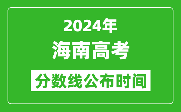 海南高考分数线公布时间2024年具体时间是几号？