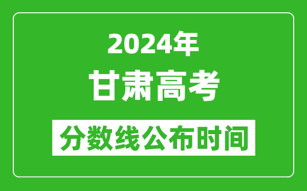 甘肃高考分数线公布时间2024年具体时间是几号？