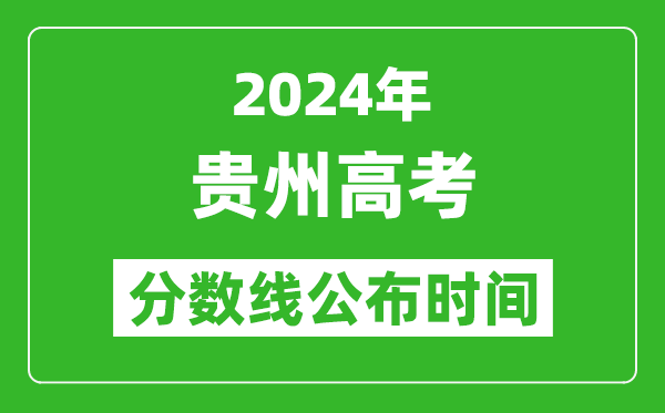 贵州高考分数线公布时间2024年具体时间是几号？