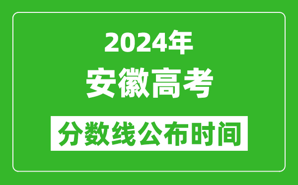 安徽高考分数线公布时间2024年具体时间是几号？