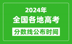 <b>2024全国各省市高考分数线公布时间汇总表</b>