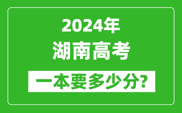 2024年湖南一本要多少分,湖南一本线预估