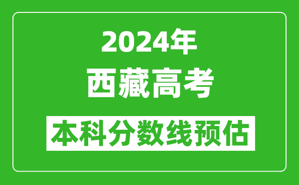 预估西藏2024年高考本科分数线大概多少分？