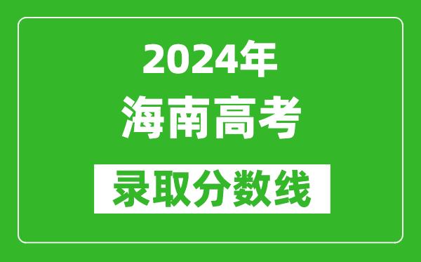 2024海南高考录取控制分数线（含特招、本科、专科）