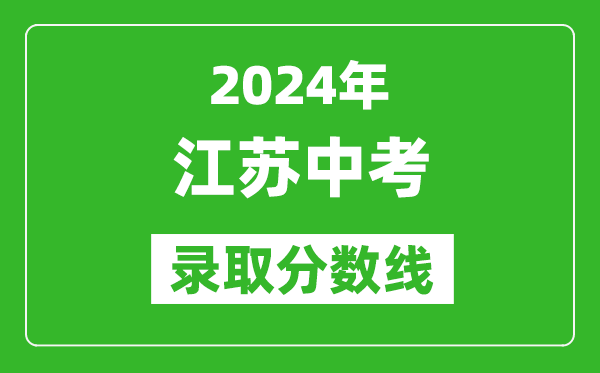 2024年江苏中考录取分数线,江苏各地中考多少分能上高中？