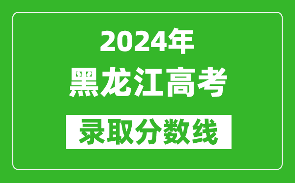 2024黑龙江高考物理类录取分数线（含特招、本科、专科）