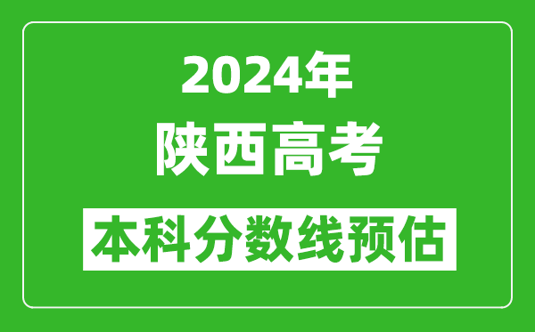 预估陕西2024年高考本科分数线大概多少分？