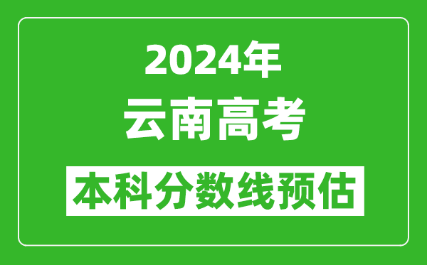 预估云南2024年高考本科分数线大概多少分？