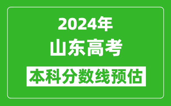 预估山东2024年高考本科分数线大概多少分？