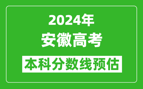 预估安徽2024年高考本科分数线大概多少分？