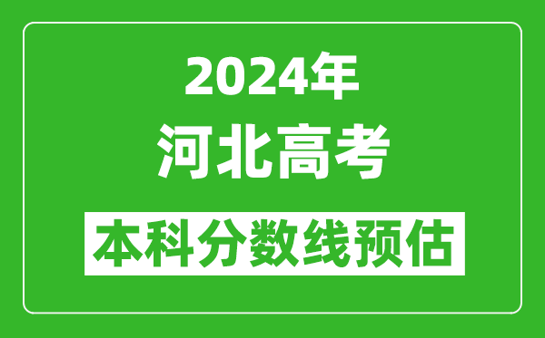 预估河北2024年高考本科分数线大概多少分？