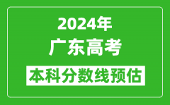 预估广东2024年高考本科分数线大概多少分？