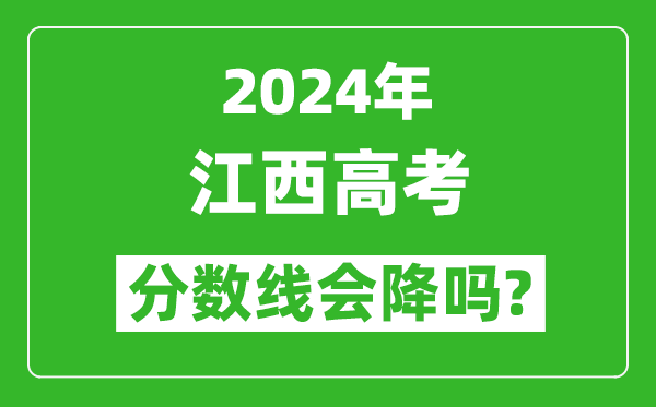 2024年江西高考分数线会降吗,今年高考分数线预测