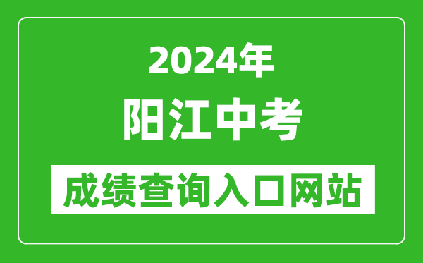2024年阳江中考成绩查询入口网站（http://www.yangjiang.gov.cn/yjjyj/gkmlpt/index）