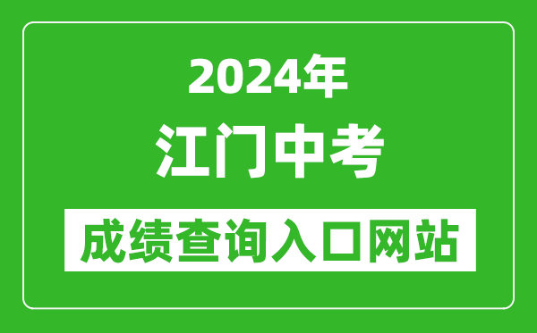 2024年江门中考成绩查询入口网站（http://www.jiangmen.gov.cn/bmpd/jmsjyj/）
