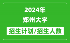 2024年郑州大学各省招生计划及各专业招生人数是多少？