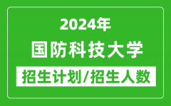 2024年国防科技大学各省招生计划及各专业招生人数是多少？