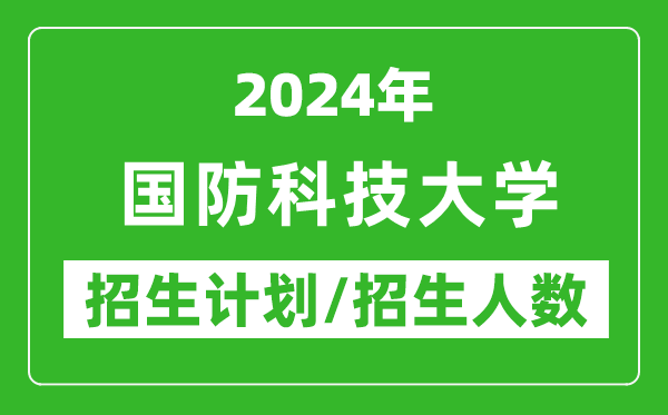 2024年国防科技大学各省招生计划及各专业招生人数是多少