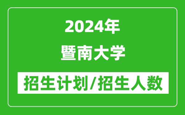 2024年暨南大学各省招生计划及各专业招生人数是多少