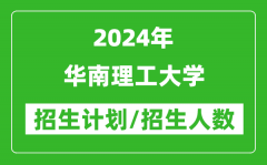 2024年华南理工大学各省招生计划及各专业招生人数是多少？