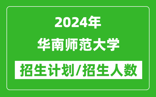 2024年华南师范大学各省招生计划及各专业招生人数是多少