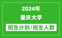 2024年重庆大学各省招生计划及各专业招生人数是多少？